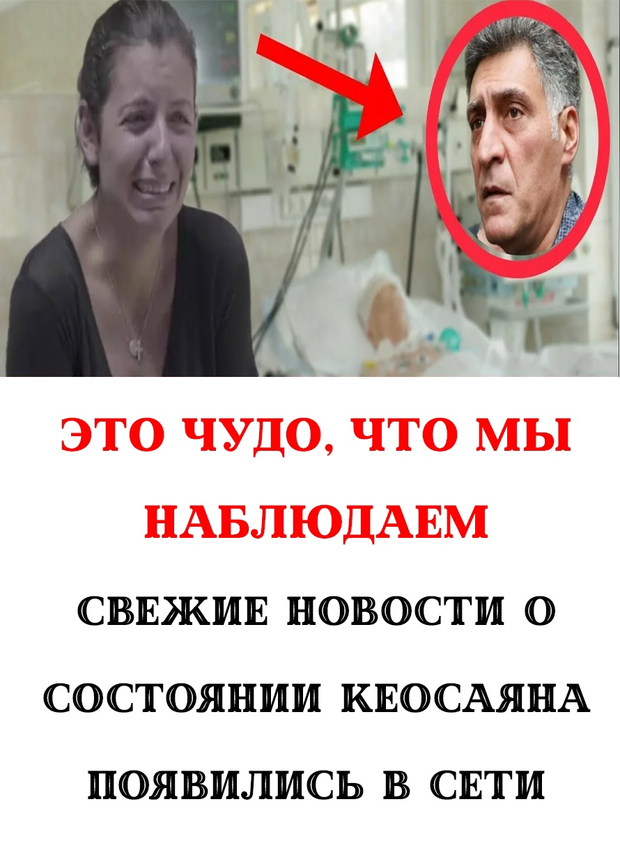«Это настоящее чудо»: появились свежие новости о состоянии Кеосаяна
